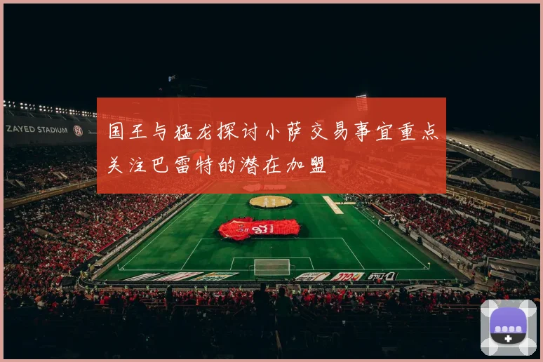 国王与猛龙探讨小萨交易事宜重点关注巴雷特的潜在加盟